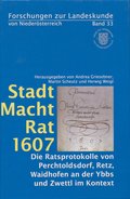 Stadt – Macht – Rat 1607. Die Ratsprotokolle von Perchtoldsdorf, Retz, Waidhofen an der Ybbs und Zwettl im Kontext (FoLkNÖ 33)